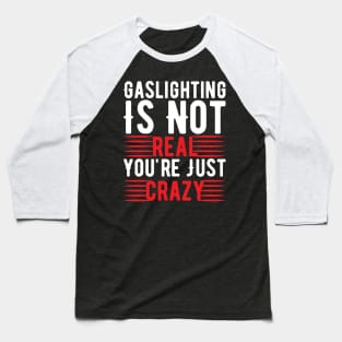 Funny Gaslighting Crazy Quote Baseball T-Shirt